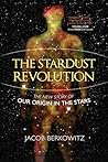 The Stardust Revolution: The New Story of Our Origin in the Stars The Stardust Revolution: The New Story of Our Origin in the Stars
