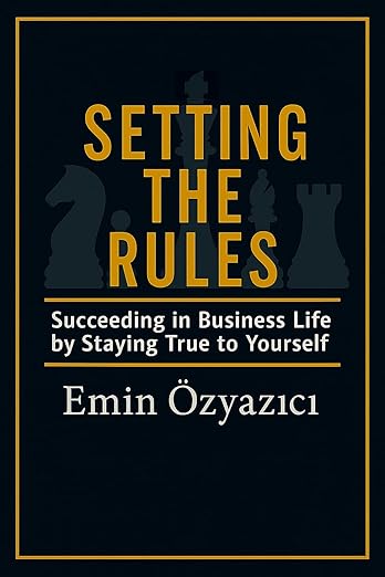 Setting the Rules: Succeeding in Business Life by Staying True to Yourself (The Path to Being Yourself)