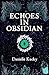 Echoes in Obsidian by Danielle Kucky