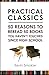 Practical Classics: 50 Reasons to Reread 50 Books You Haven't Touched Since High School