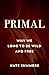 Primal: Why We Long to Be W...