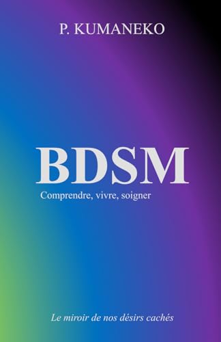 BDSM : Comprendre, vivre, soigner: Le miroir de nos désirs cachés (Paperback)