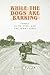 While the Dogs are Barking by David Fuller