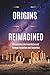 Origins Reimagined: Uncover...