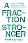 A Fraction Stronger: Finding belief and possibility in life's impossible moments