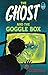 The Ghost and the Goggle Box