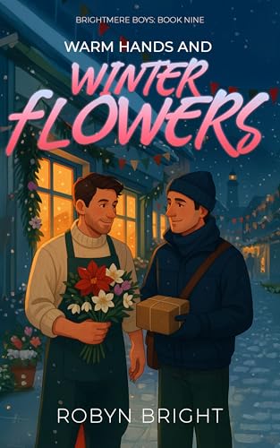 Warm Hands and Winter Flowers: A Florist, Golden-Hearted Postal Worker MM Romance (Brightmere Boys: Book 9)
