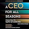 A CEO for All Seasons: Mastering the Cycles of Leadership A CEO for All Seasons: Mastering the Cycles of Leadership