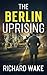 The Berlin Uprising (Alex K...