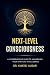 NEXT-LEVEL CONSCIOUSNESS: A...