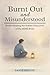 Burnt Out and Misunderstood: Understanding the Hidden Exhaustion of the ADHD Brain (Wired & Worn Out: Burnout Recovery for the ADHD Brain Book 1)
