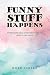 Funny Stuff Happens: Entertaining Real Life Stories from the 1950s to the 2020s