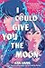 I Could Give You the Moon