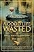 Good Life Wasted: Or Twenty...