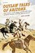 Outlaw Tales of Arizona: Tr...