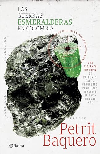 Las guerras esmeralderas en Colombia: Una violenta historia de patrones, capos, guaqueros, planteros, bandidos, un zar y muchos mas (Spanish Edition)