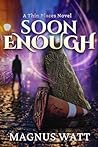 Soon Enough by Magnus Watt Soon Enough by Magnus Watt