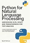 Python for Natural Language Processing: Harnessing NLTK, spaCy, and Transformers for Text Analysis: A Guide to Mastering Advanced Text Processing with NLTK, spaCy, and Transformers Python for Natural Language Processing: Harnessing NLTK, spaCy, and Transformers for Text Analysis: A Guide to Mastering Advanced Text Processing with NLTK, spaCy, and Transformers