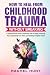 HOW TO HEAL FROM CHILDHOOD ...