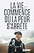 LA VIE COMMENCE OU LA PEUR S'ARRETE by ARPIN DOMINIC