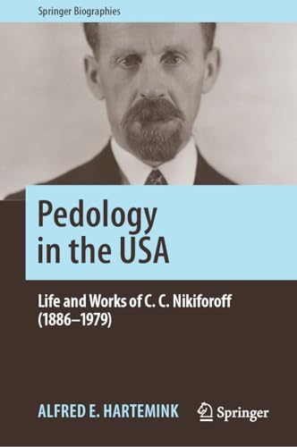 Pedology in the USA: Life and Works of C. C. Nikiforoff (1886–1979) (Springer Biographies)