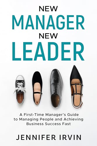 New Manager, New Leader: A First-Time Manager's Guide to Managing People and Business Success Fast (Kindle Edition)