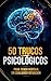 50 TRUCOS PSICOLÓGICOS PARA TENER VENTAJA EN CUALQUIER SITUACIÓN by Luis Solis