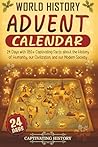 World History Advent Calendar: 24 Days with 180+ Captivating Facts about the History of Humanity, our Civilization, and our Modern Society (Countdown to Christmas) World History Advent Calendar: 24 Days with 180+ Captivating Facts about the History of Humanity, our Civilization, and our Modern Society (Countdown to Christmas)