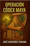OPERACIÓN CODEX MAYA: EL TESORO DEL DOMINICO XAVIER DE LA VEGA E IGLESIAS