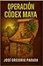 OPERACIÓN CODEX MAYA: EL TESORO DEL DOMINICO XAVIER DE LA VEGA E IGLESIAS