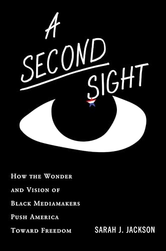 A Second Sight: How the Wonder and Vision of Black Mediamakers Push America Toward Freedom – The Essential Role of Journalism in American Democracy (Kindle Edition)