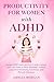 Productivity for Women with ADHD: Using ADHD tools proven to help women, you can learn to Stop Masking, control your Overwhelming Emotions, and Prevent ... (The Balanced ADHD Life Series for Women)