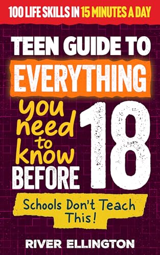 A Teen’s Guide to Everything You Need to Know Before 18: Master Life, School, and Work With Confidence in Just 15 Minutes a Day (Teen Life)