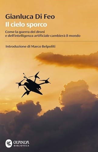 Il cielo sporco: Come la guerra dei droni e dell'intelligenza artificiale cambierà il mondo (Italian Edition)