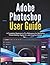 Adobe Photoshop User Guide:...
