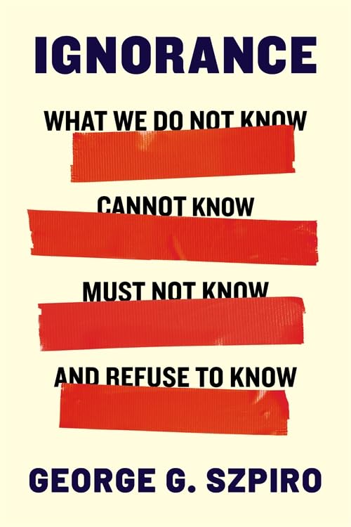 Ignorance: What We Do Not Know, Cannot Know, Must Not Know, and Refuse to Know (Hardcover)