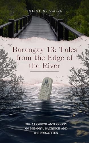 Barangay 13: Tales from the Edge of the River: 1991: A Horror Anthology of Memory, Sacrifice, and the Forgotten (Kindle Edition)