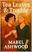 Tea Leaves & Trouble by Mabel Ashwood Tea Leaves & Trouble by Mabel Ashwood