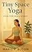 Tiny Space Yoga: Yoga for S...