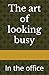 The art of looking busy: In...