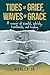 Tides of Grief, Waves of Grace: A Memoir of Sobriety, Scandal, Heartbreak, and Healing