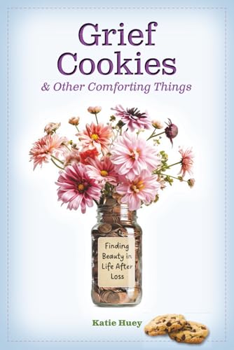 Grief Cookies and Other Comforting Things: Finding Beauty in Life After Loss (Paperback)