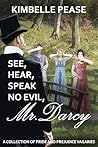 See, Hear, Speak No Evil, Mr. Darcy: A Collection of Pride and Prejudice Vagaries