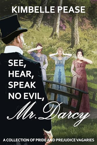 See, Hear, Speak No Evil, Mr. Darcy: A Collection of Pride and Prejudice Vagaries (Kindle Edition)