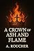A CROWN OF ASH AND FLAME by A. ROUCHER