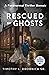 Rescued By Ghosts: A True Inspirational Survivor Story of Child Abuse, Bullying, a Radical Ultra-Fundamentalist Religion, Ghosts, and Supernatural Events (My Ghosts)