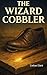 The Wizard Cobbler by Colton Clark