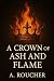 A CROWN OF ASH AND FLAME by A. ROUCHER