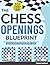 The Chess Openings Blueprint: The Simple Repertoire to Always Know Your Next Move and Gain an Instant Advantage in Every Game | Crush Your Opponents and Reach 1500+ ELO Fast