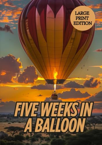 FIVE WEEKS IN A BALLOON (LARGE PRINT EDITION): An Epic Expedition Through Africa’s Skies and Untamed Wilderness